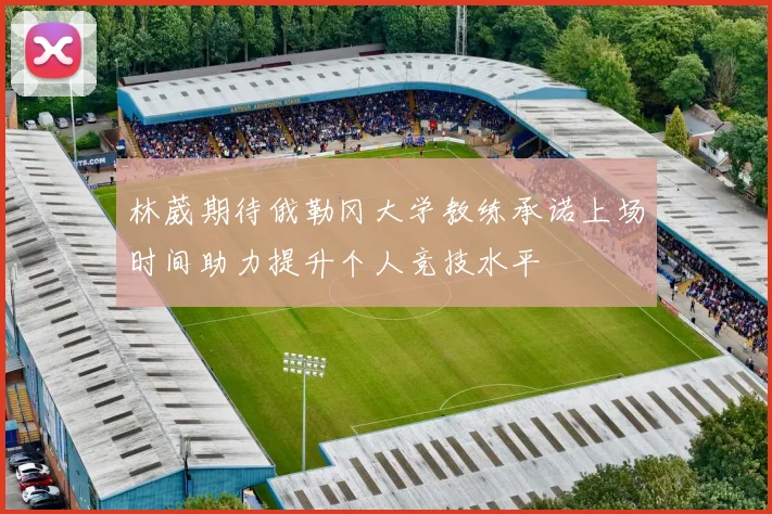 林葳期待俄勒冈大学教练承诺上场时间助力提升个人竞技水平
