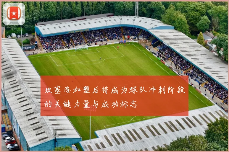 坎塞洛加盟后将成为球队冲刺阶段的关键力量与成功标志